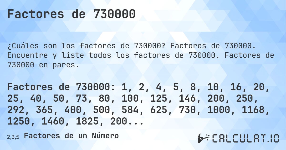 Factores de 730000. Factores de 730000. Encuentre y liste todos los factores de 730000. Factores de 730000 en pares.