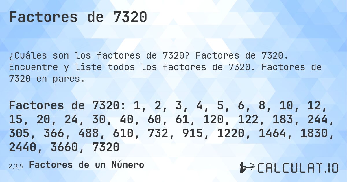 Factores de 7320. Factores de 7320. Encuentre y liste todos los factores de 7320. Factores de 7320 en pares.