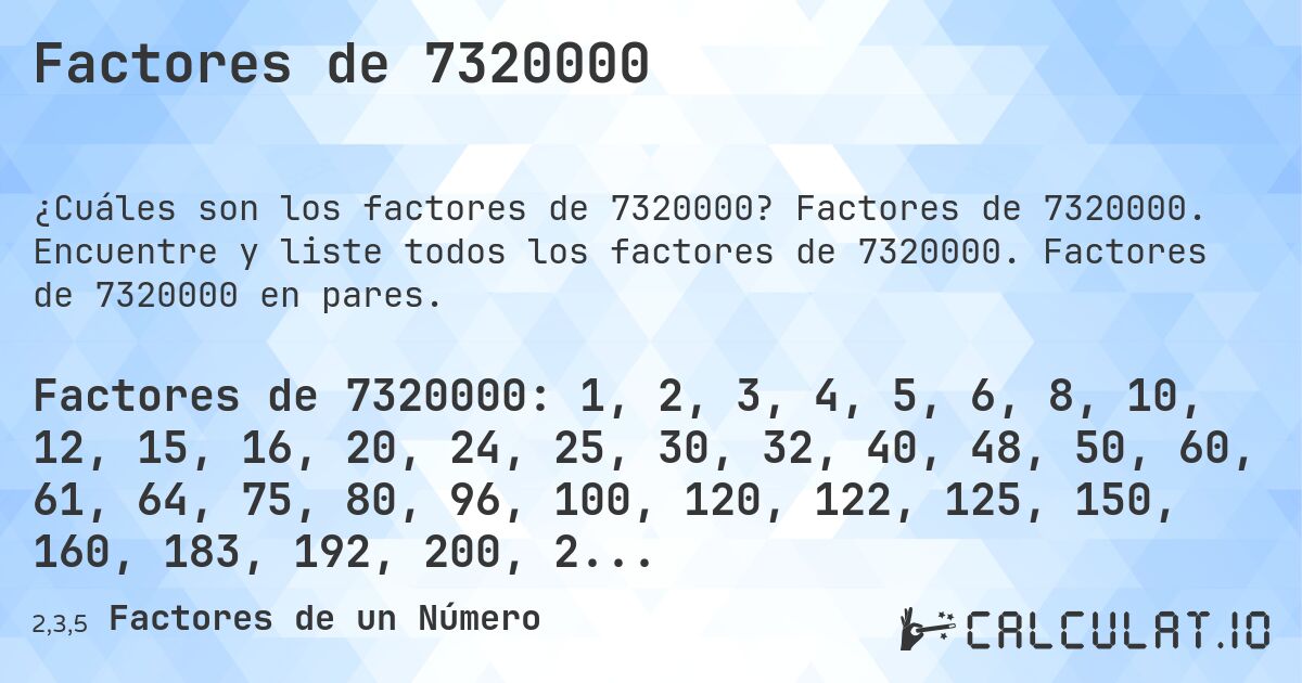 Factores de 7320000. Factores de 7320000. Encuentre y liste todos los factores de 7320000. Factores de 7320000 en pares.