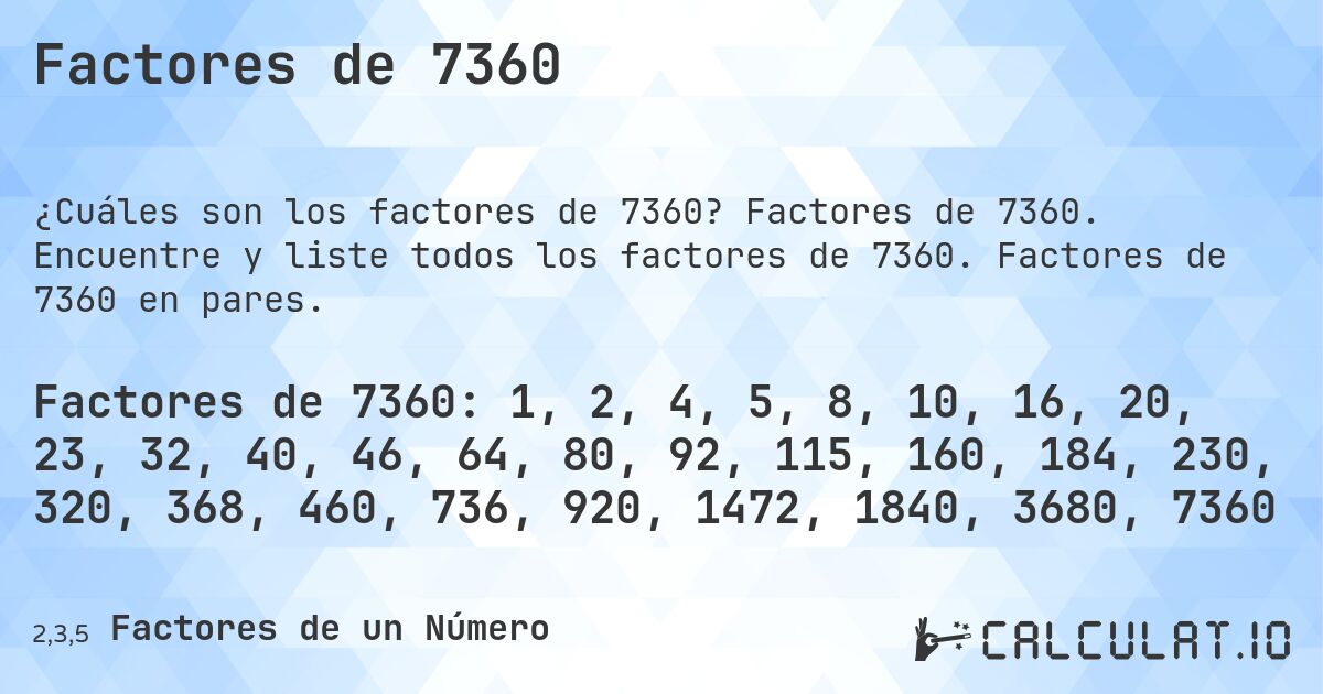 Factores de 7360. Factores de 7360. Encuentre y liste todos los factores de 7360. Factores de 7360 en pares.