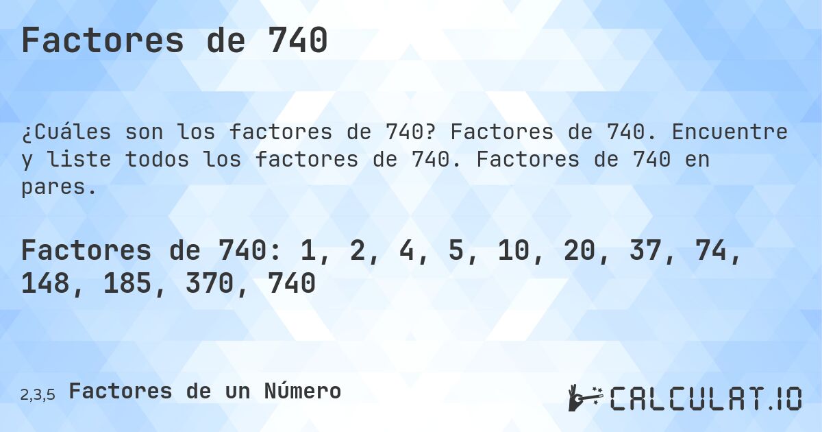 Factores de 740. Factores de 740. Encuentre y liste todos los factores de 740. Factores de 740 en pares.