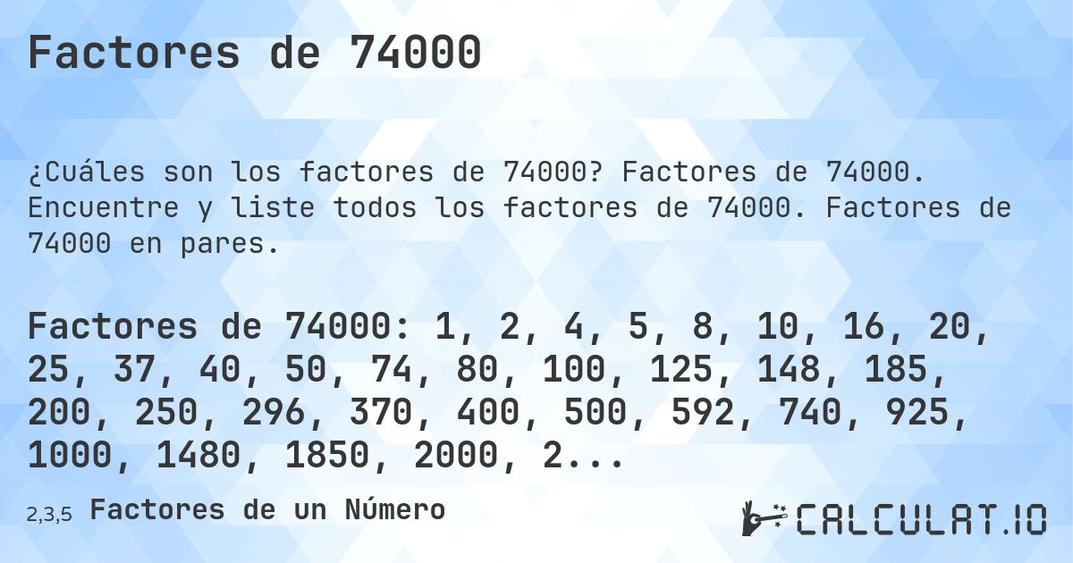 Factores de 74000. Factores de 74000. Encuentre y liste todos los factores de 74000. Factores de 74000 en pares.