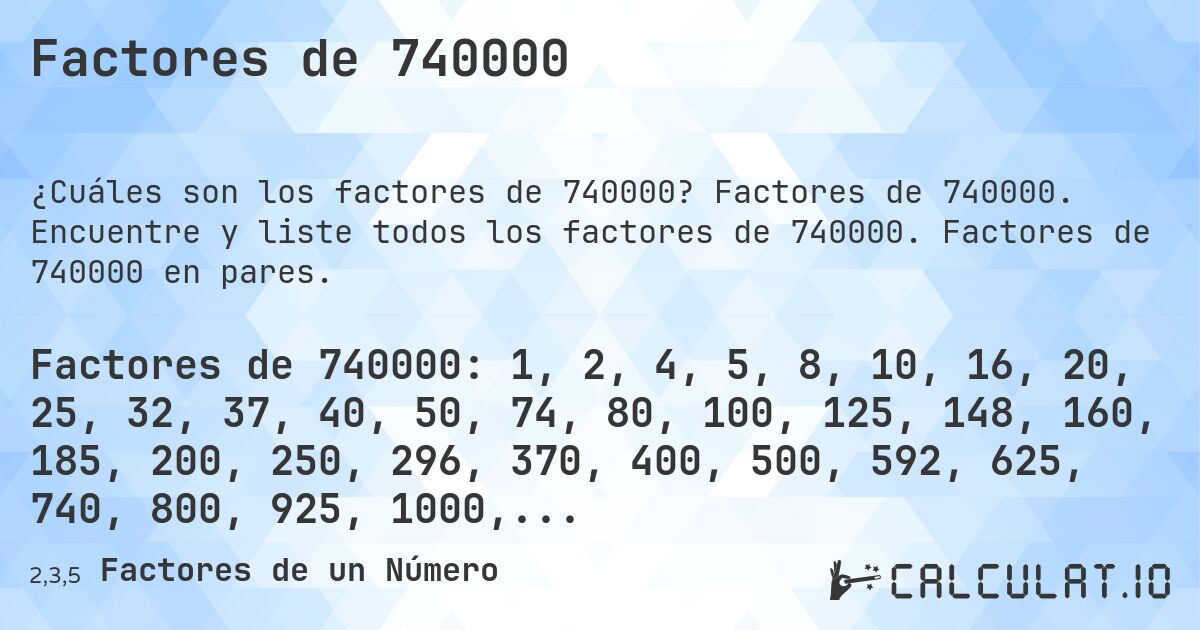 Factores de 740000. Factores de 740000. Encuentre y liste todos los factores de 740000. Factores de 740000 en pares.