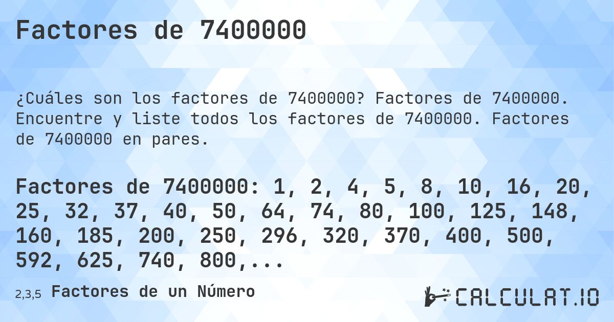 Factores de 7400000. Factores de 7400000. Encuentre y liste todos los factores de 7400000. Factores de 7400000 en pares.