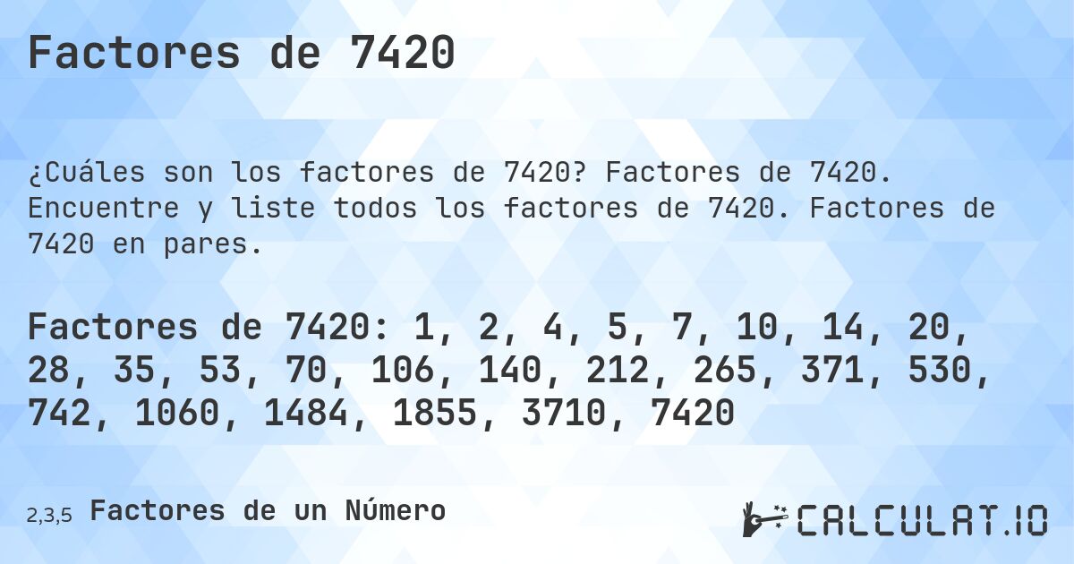 Factores de 7420. Factores de 7420. Encuentre y liste todos los factores de 7420. Factores de 7420 en pares.