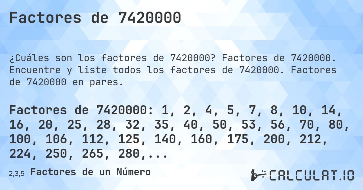 Factores de 7420000. Factores de 7420000. Encuentre y liste todos los factores de 7420000. Factores de 7420000 en pares.