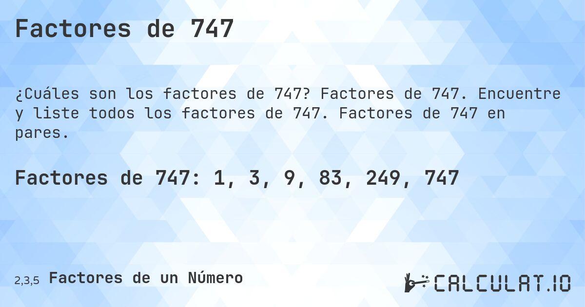 Factores de 747. Factores de 747. Encuentre y liste todos los factores de 747. Factores de 747 en pares.