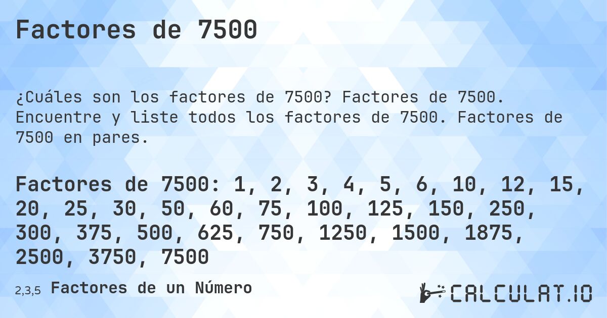 Factores de 7500. Factores de 7500. Encuentre y liste todos los factores de 7500. Factores de 7500 en pares.