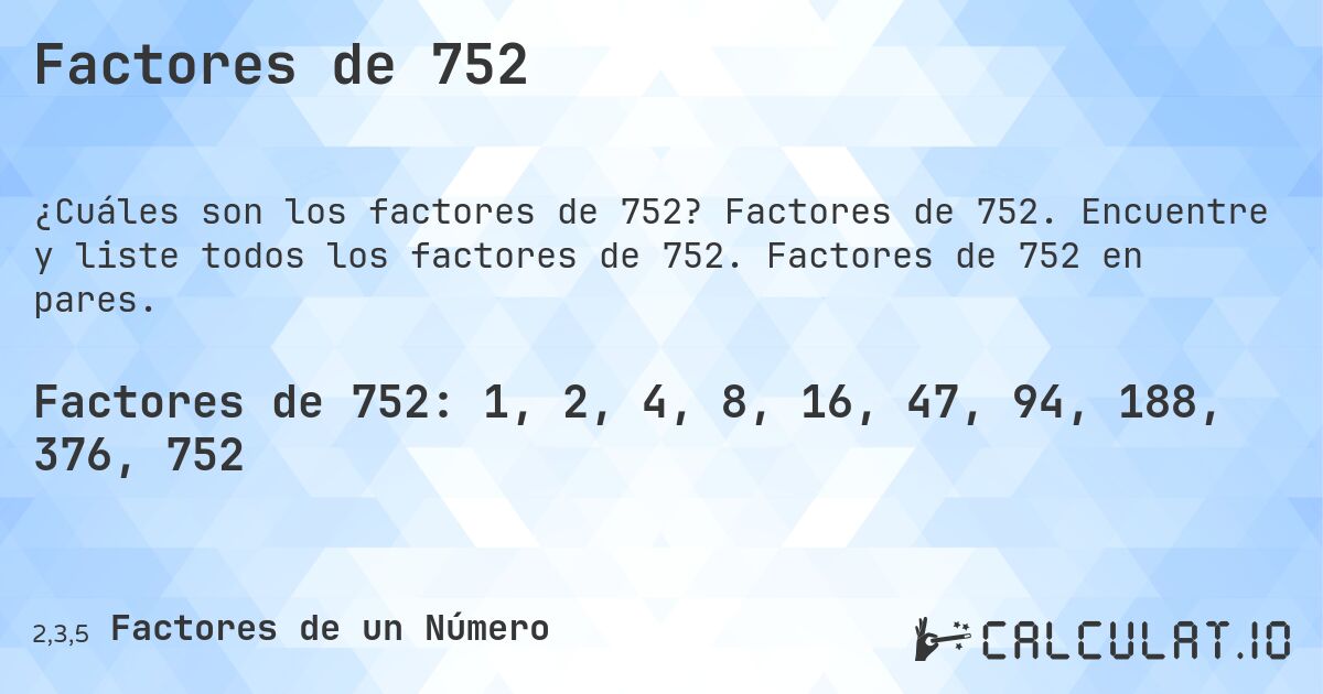 Factores de 752. Factores de 752. Encuentre y liste todos los factores de 752. Factores de 752 en pares.
