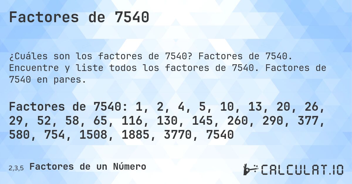 Factores de 7540. Factores de 7540. Encuentre y liste todos los factores de 7540. Factores de 7540 en pares.