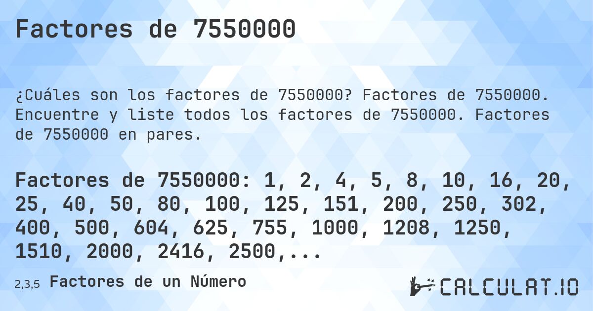 Factores de 7550000. Factores de 7550000. Encuentre y liste todos los factores de 7550000. Factores de 7550000 en pares.