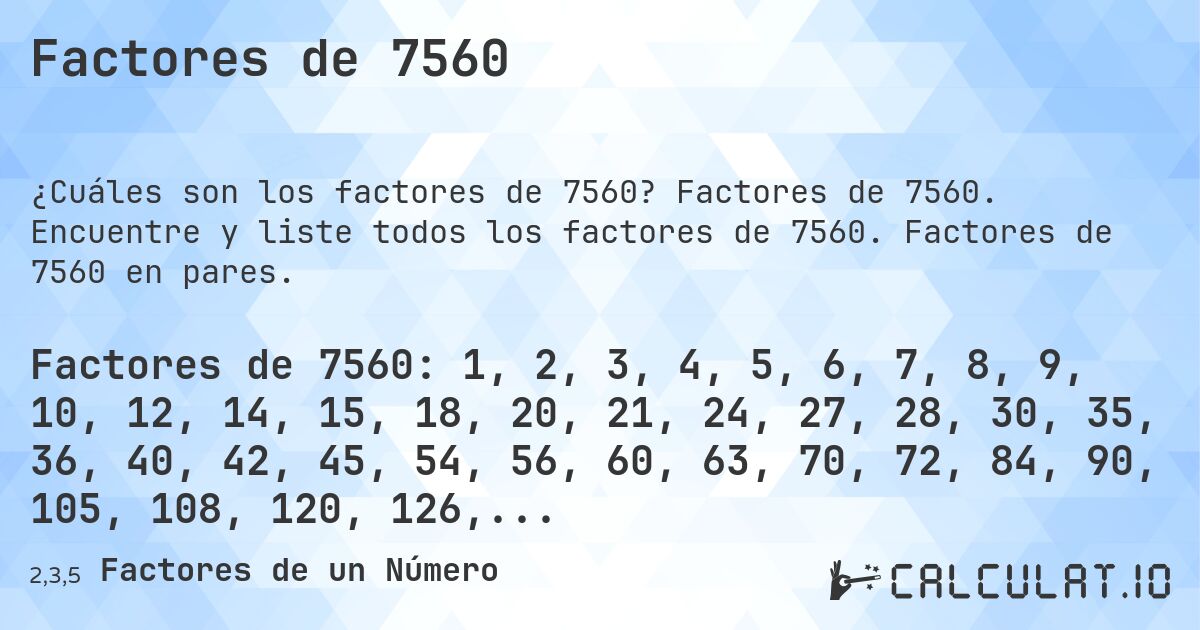 Factores de 7560. Factores de 7560. Encuentre y liste todos los factores de 7560. Factores de 7560 en pares.