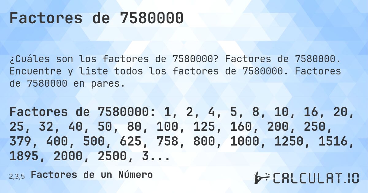 Factores de 7580000. Factores de 7580000. Encuentre y liste todos los factores de 7580000. Factores de 7580000 en pares.