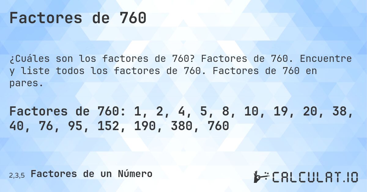 Factores de 760. Factores de 760. Encuentre y liste todos los factores de 760. Factores de 760 en pares.