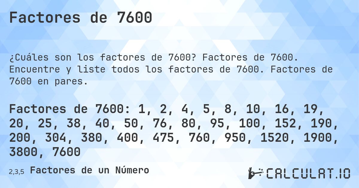 Factores de 7600. Factores de 7600. Encuentre y liste todos los factores de 7600. Factores de 7600 en pares.