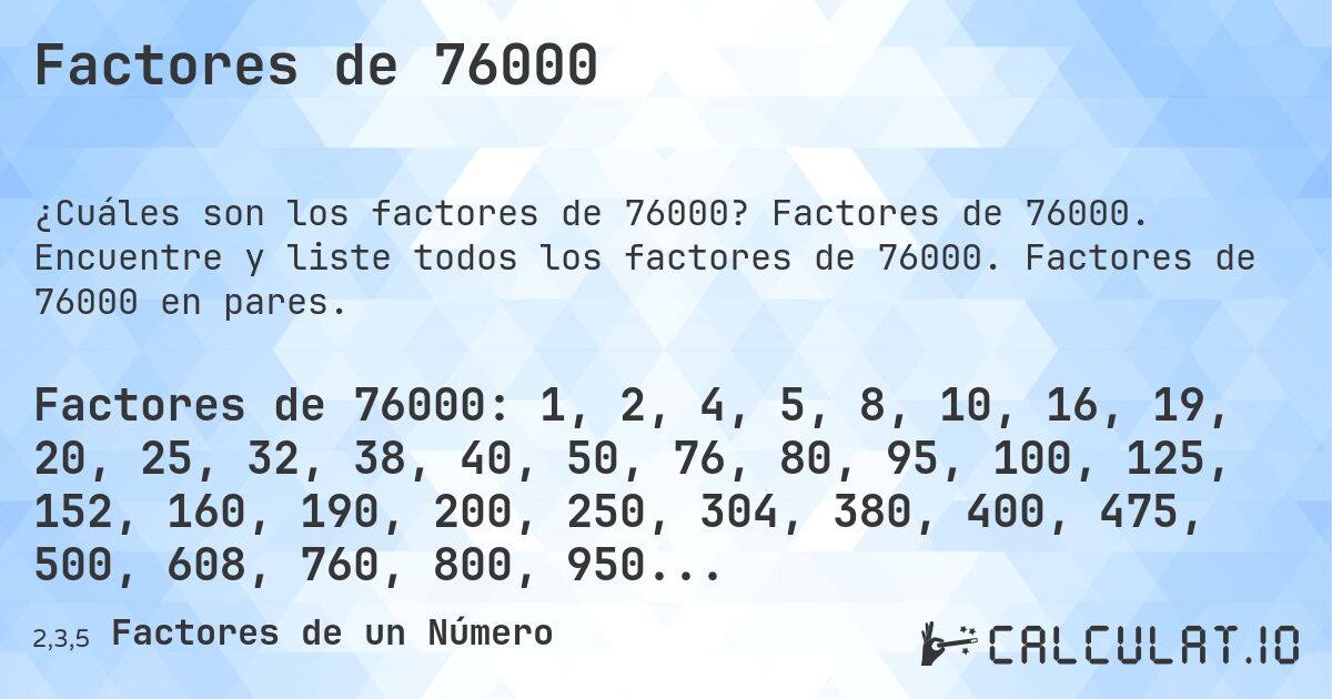 Factores de 76000. Factores de 76000. Encuentre y liste todos los factores de 76000. Factores de 76000 en pares.