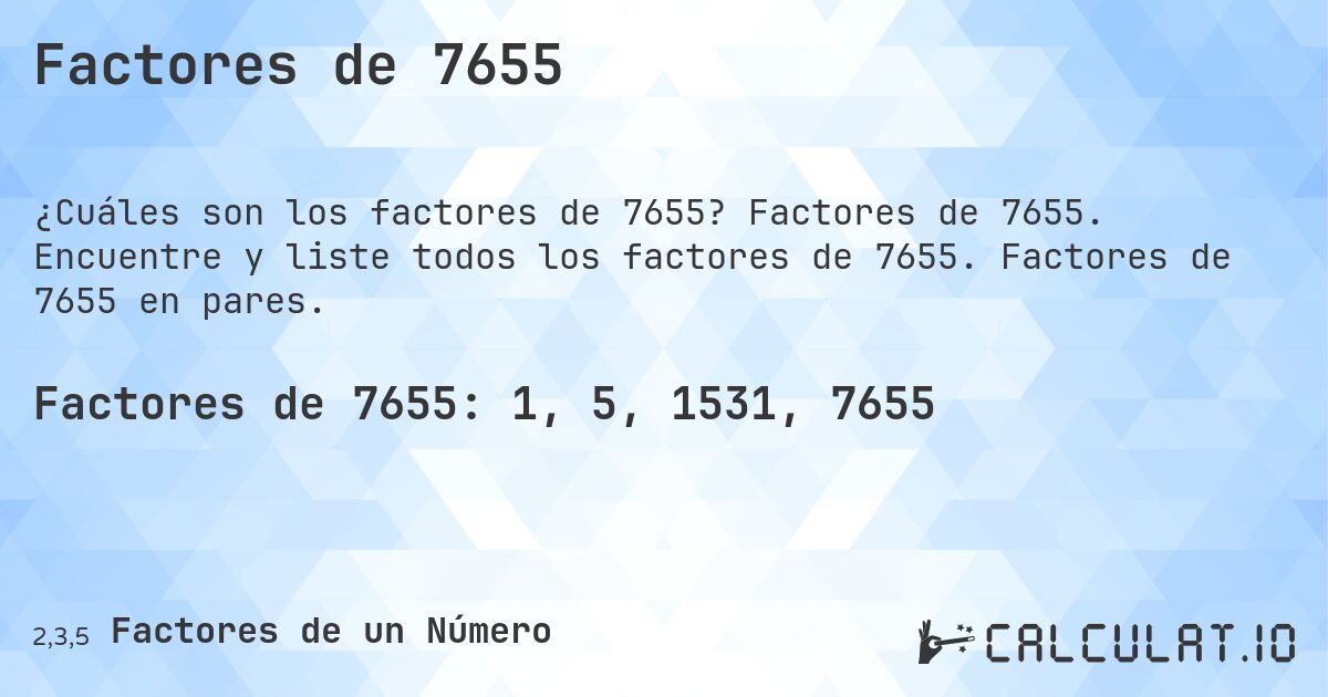 Factores de 7655. Factores de 7655. Encuentre y liste todos los factores de 7655. Factores de 7655 en pares.