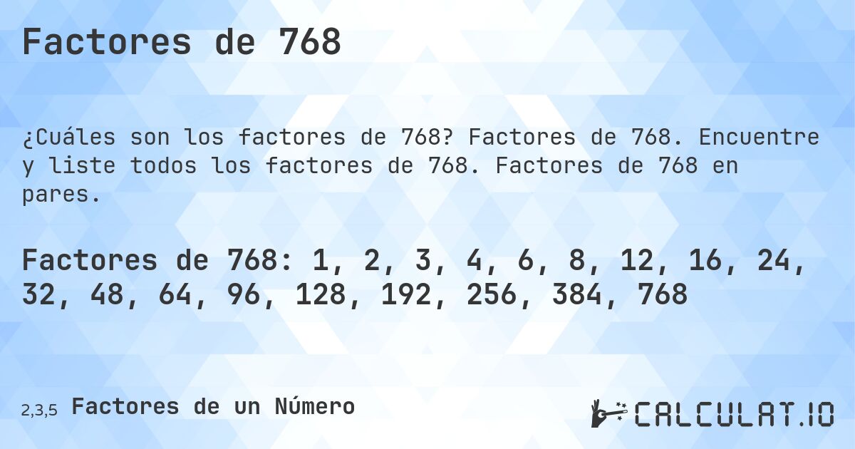 Factores de 768. Factores de 768. Encuentre y liste todos los factores de 768. Factores de 768 en pares.