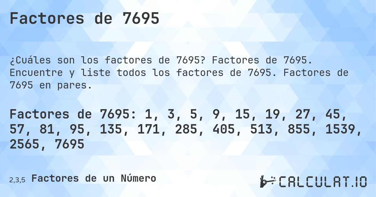 Factores de 7695. Factores de 7695. Encuentre y liste todos los factores de 7695. Factores de 7695 en pares.