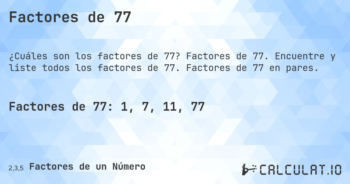 Factores de 77. Factores de 77. Encuentre y liste todos los factores de 77. Factores de 77 en pares.