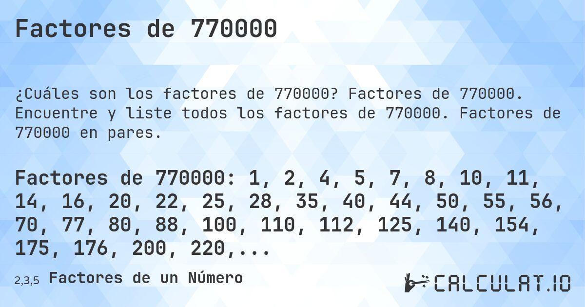 Factores de 770000. Factores de 770000. Encuentre y liste todos los factores de 770000. Factores de 770000 en pares.