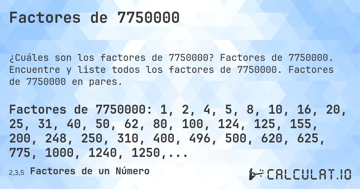 Factores de 7750000. Factores de 7750000. Encuentre y liste todos los factores de 7750000. Factores de 7750000 en pares.
