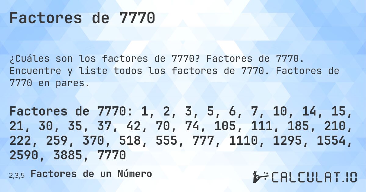 Factores de 7770. Factores de 7770. Encuentre y liste todos los factores de 7770. Factores de 7770 en pares.