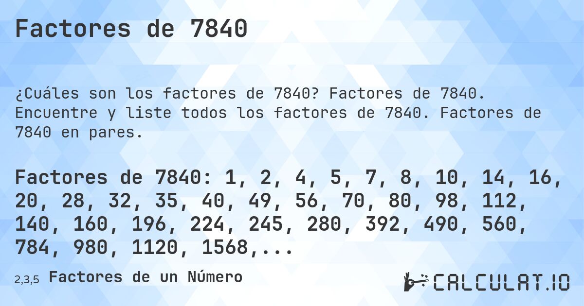 Factores de 7840. Factores de 7840. Encuentre y liste todos los factores de 7840. Factores de 7840 en pares.