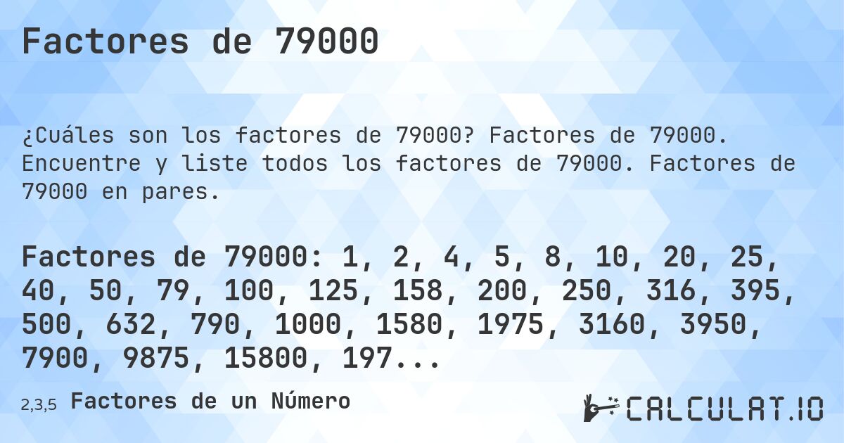 Factores de 79000. Factores de 79000. Encuentre y liste todos los factores de 79000. Factores de 79000 en pares.
