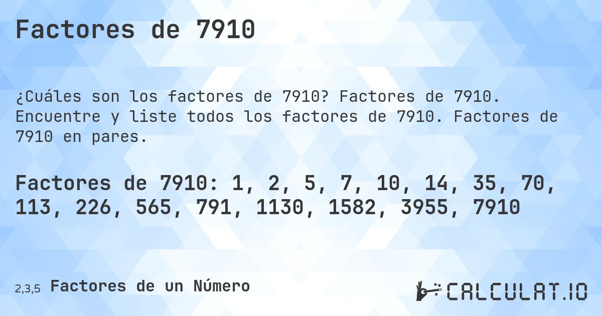 Factores de 7910. Factores de 7910. Encuentre y liste todos los factores de 7910. Factores de 7910 en pares.