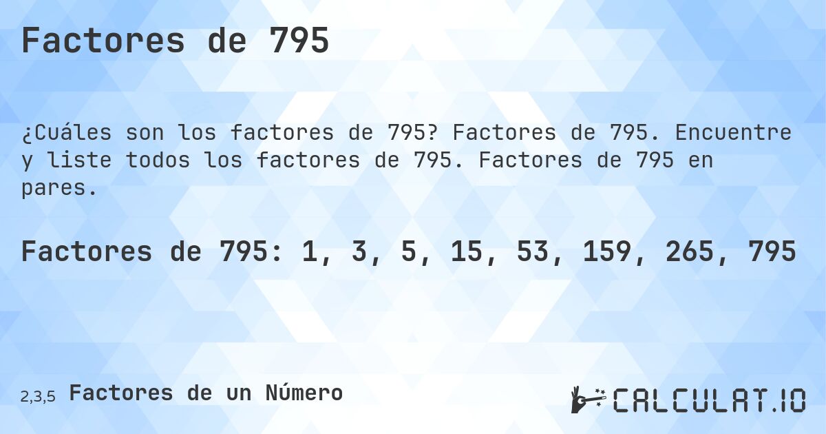 Factores de 795. Factores de 795. Encuentre y liste todos los factores de 795. Factores de 795 en pares.