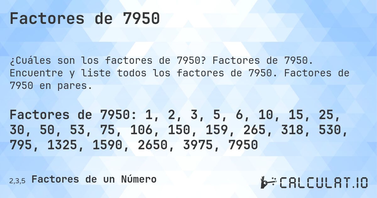 Factores de 7950. Factores de 7950. Encuentre y liste todos los factores de 7950. Factores de 7950 en pares.