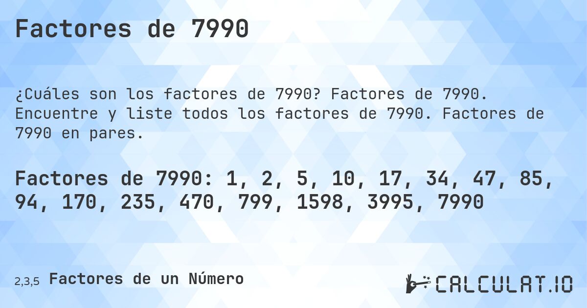 Factores de 7990. Factores de 7990. Encuentre y liste todos los factores de 7990. Factores de 7990 en pares.