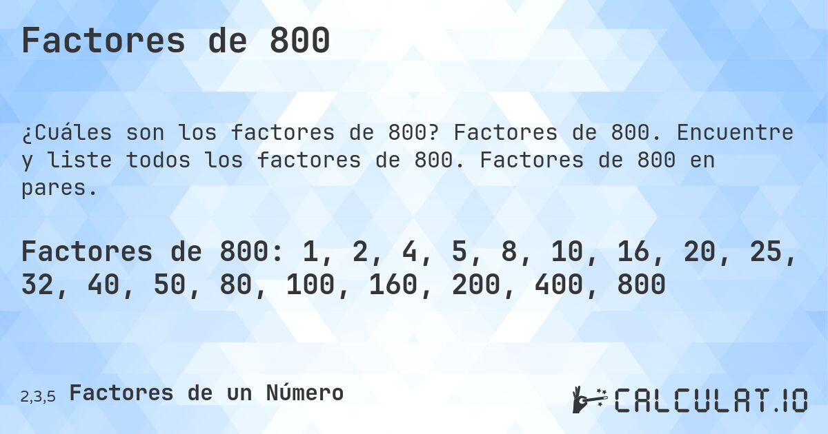 Factores de 800. Factores de 800. Encuentre y liste todos los factores de 800. Factores de 800 en pares.