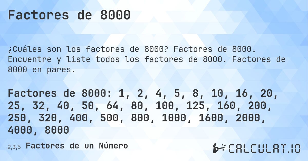 Factores de 8000. Factores de 8000. Encuentre y liste todos los factores de 8000. Factores de 8000 en pares.