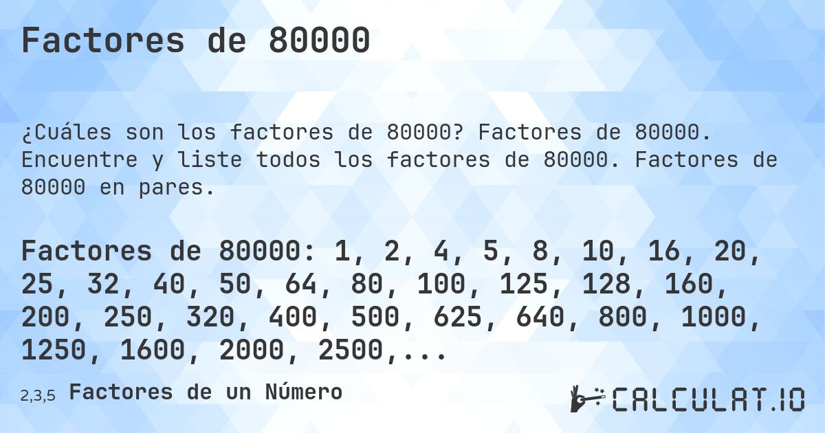 Factores de 80000. Factores de 80000. Encuentre y liste todos los factores de 80000. Factores de 80000 en pares.