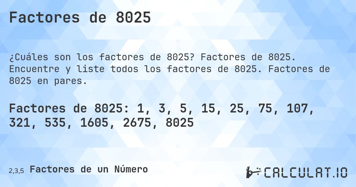 Factores de 8025. Factores de 8025. Encuentre y liste todos los factores de 8025. Factores de 8025 en pares.
