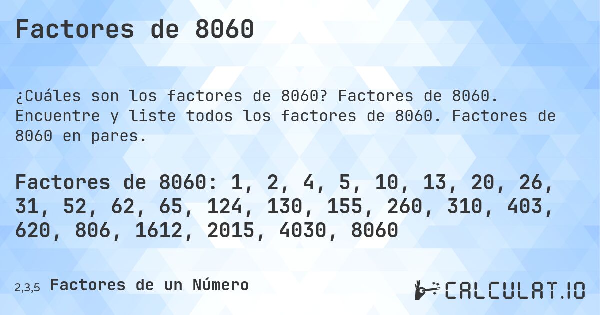 Factores de 8060. Factores de 8060. Encuentre y liste todos los factores de 8060. Factores de 8060 en pares.