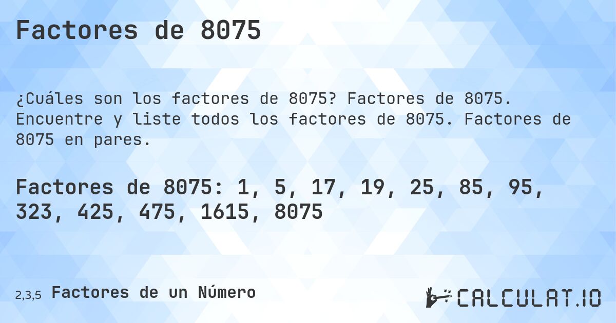 Factores de 8075. Factores de 8075. Encuentre y liste todos los factores de 8075. Factores de 8075 en pares.