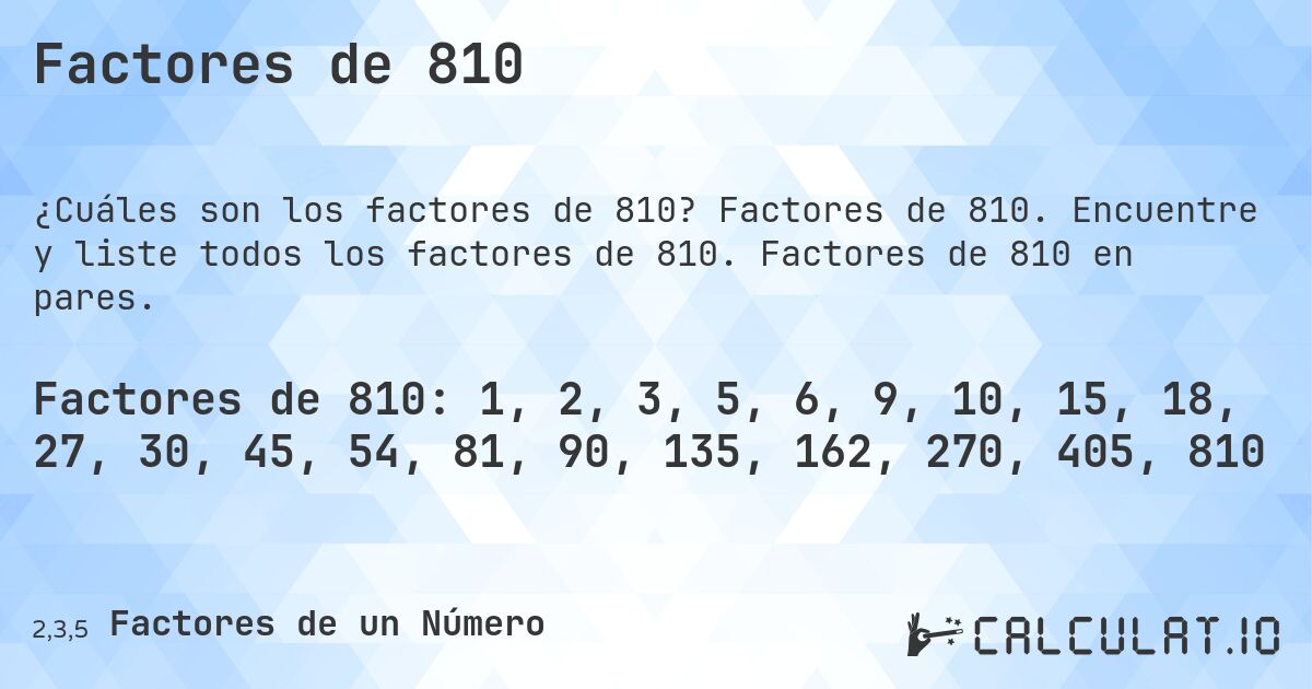 Factores de 810. Factores de 810. Encuentre y liste todos los factores de 810. Factores de 810 en pares.