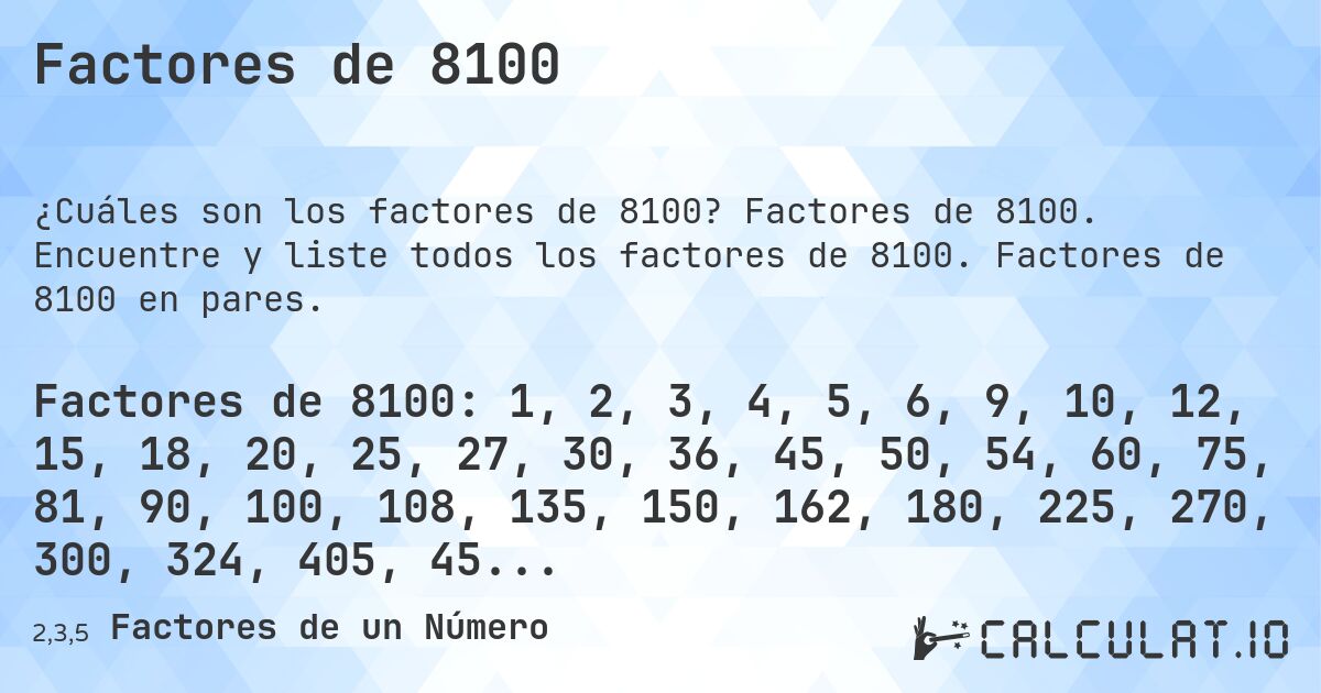 Factores de 8100. Factores de 8100. Encuentre y liste todos los factores de 8100. Factores de 8100 en pares.