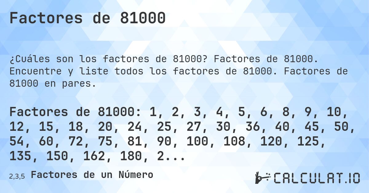 Factores de 81000. Factores de 81000. Encuentre y liste todos los factores de 81000. Factores de 81000 en pares.