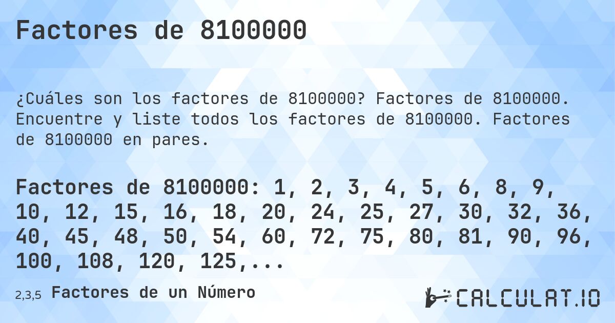 Factores de 8100000. Factores de 8100000. Encuentre y liste todos los factores de 8100000. Factores de 8100000 en pares.