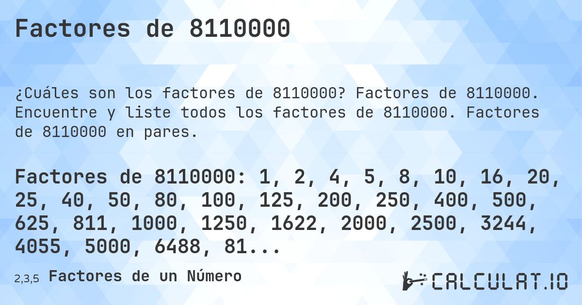 Factores de 8110000. Factores de 8110000. Encuentre y liste todos los factores de 8110000. Factores de 8110000 en pares.