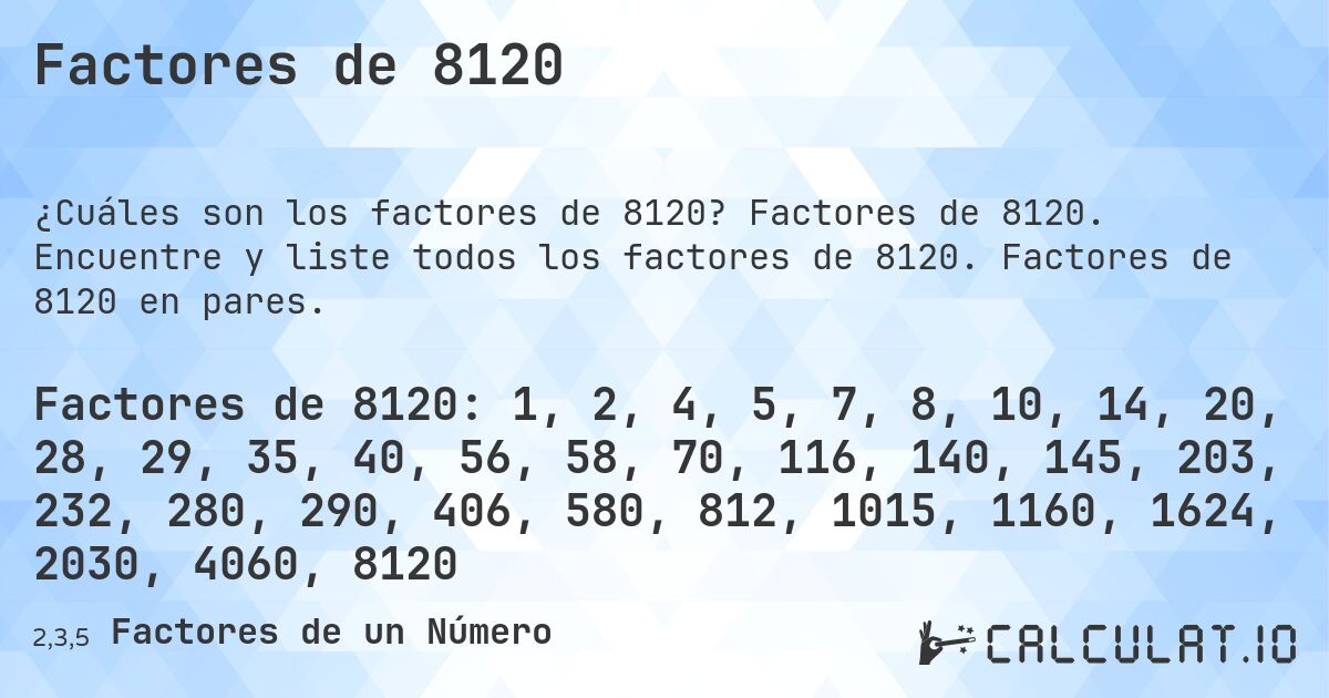 Factores de 8120. Factores de 8120. Encuentre y liste todos los factores de 8120. Factores de 8120 en pares.