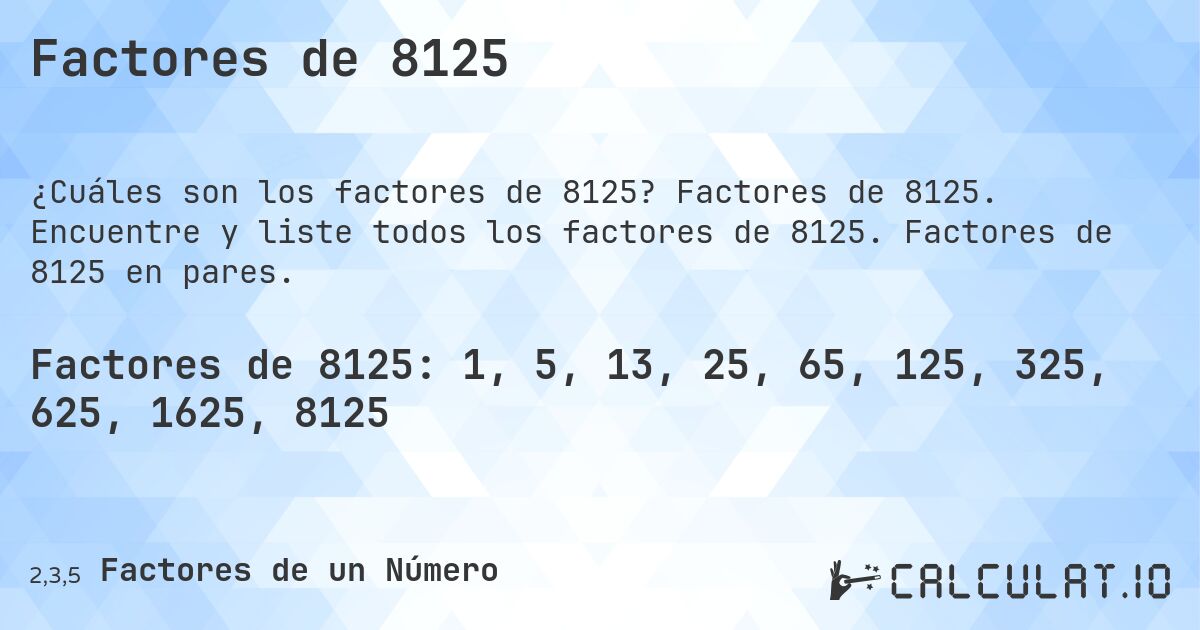 Factores de 8125. Factores de 8125. Encuentre y liste todos los factores de 8125. Factores de 8125 en pares.
