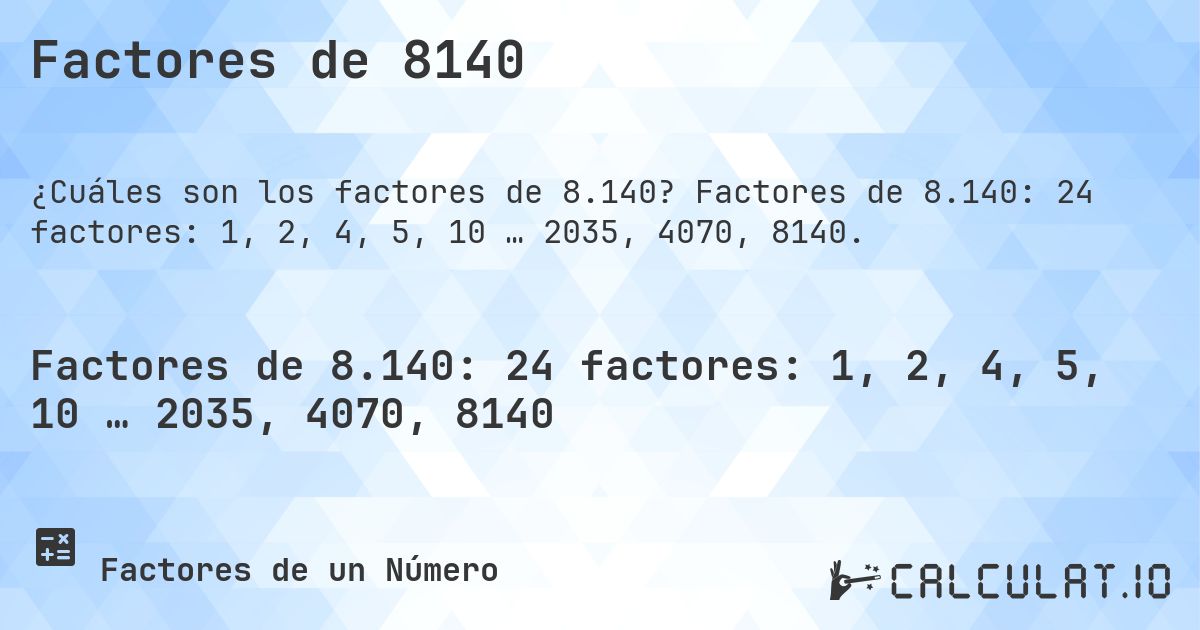 Factores de 8140. Factores de 8.140: 24 factores: 1, 2, 4, 5, 10 … 2035, 4070, 8140.