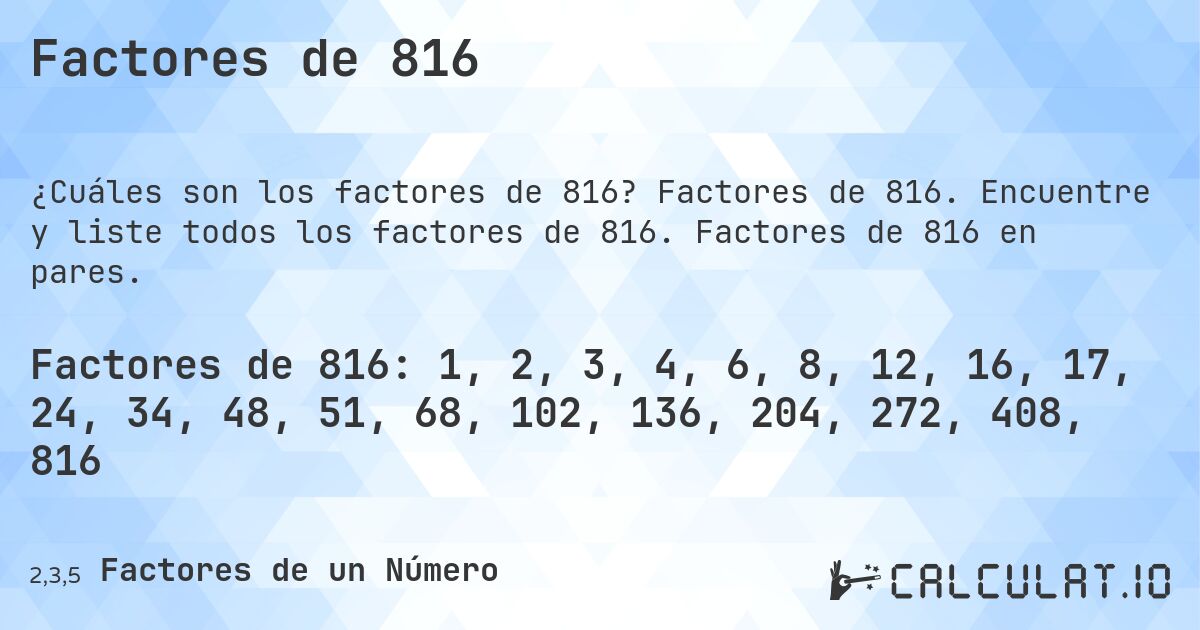 Factores de 816. Factores de 816. Encuentre y liste todos los factores de 816. Factores de 816 en pares.