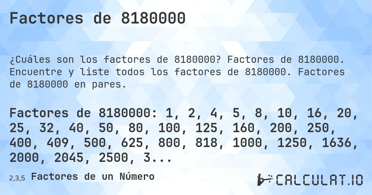 Factores de 8180000. Factores de 8180000. Encuentre y liste todos los factores de 8180000. Factores de 8180000 en pares.