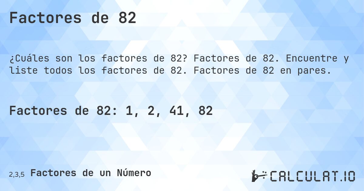 Factores de 82. Factores de 82. Encuentre y liste todos los factores de 82. Factores de 82 en pares.